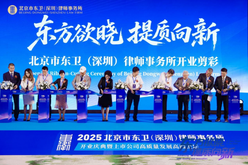 北京市東衛(wèi)(深圳)律師事務(wù)所開業(yè)慶典暨上市公司高質(zhì)量發(fā)展高端論壇圓滿舉行